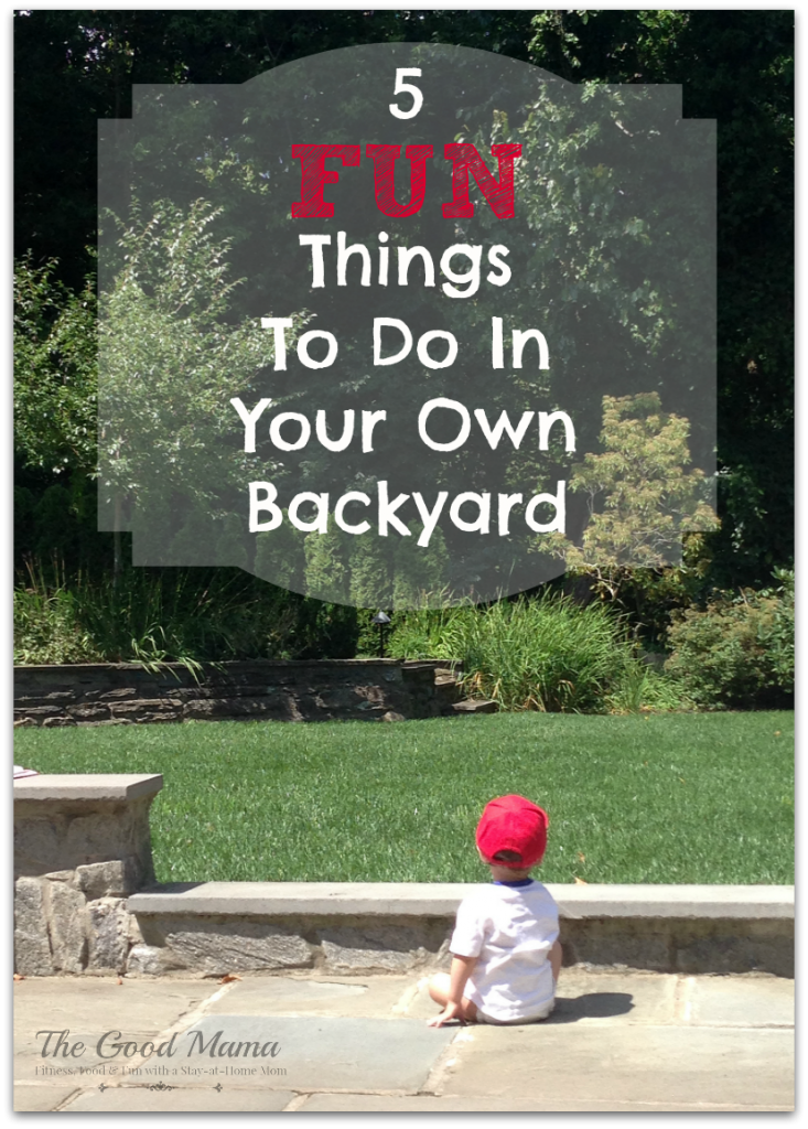 5-fun-things-to-do-in-your-own-backyard-the-good-mama