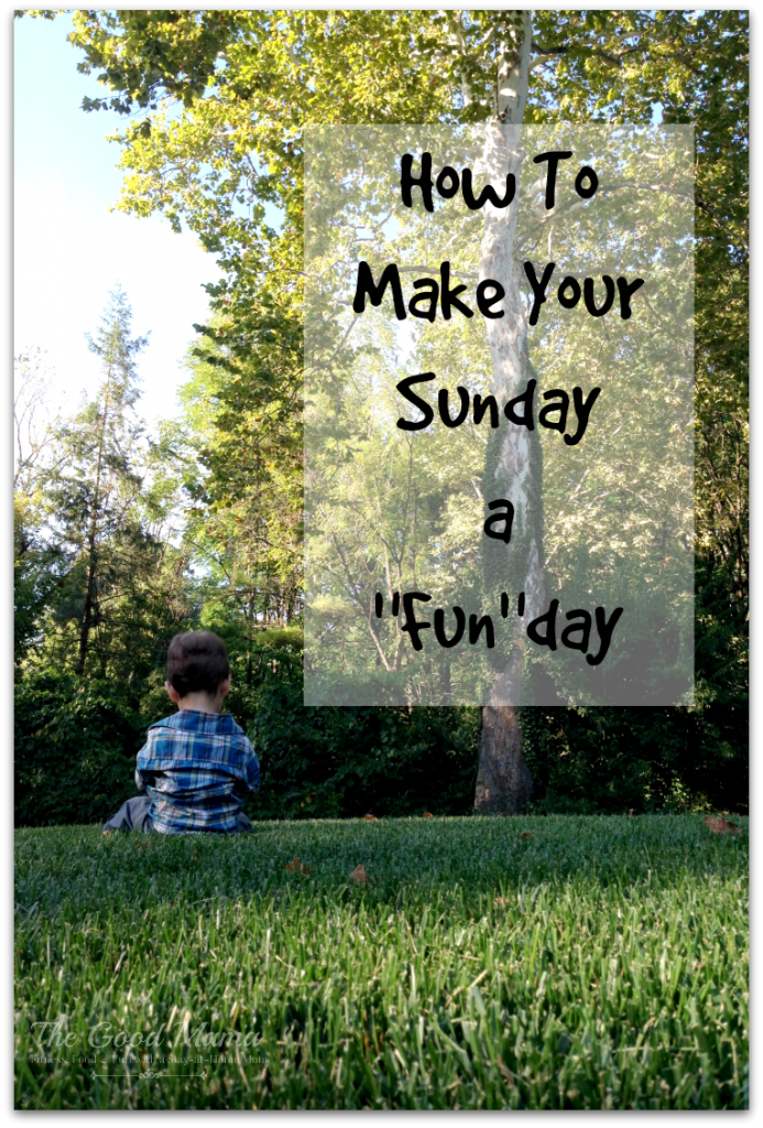 How To Make Your Sunday a Funday  via http://www.thegoodmama.org