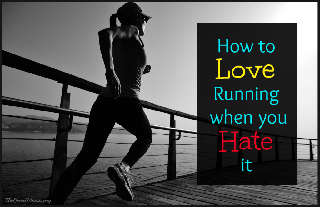 How to Love Running when you Hate it- 10 tips on making running more enjoyable
