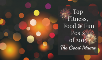 The Top Fitness, Food & Fun Posts of 2015- The Good Mama Blog