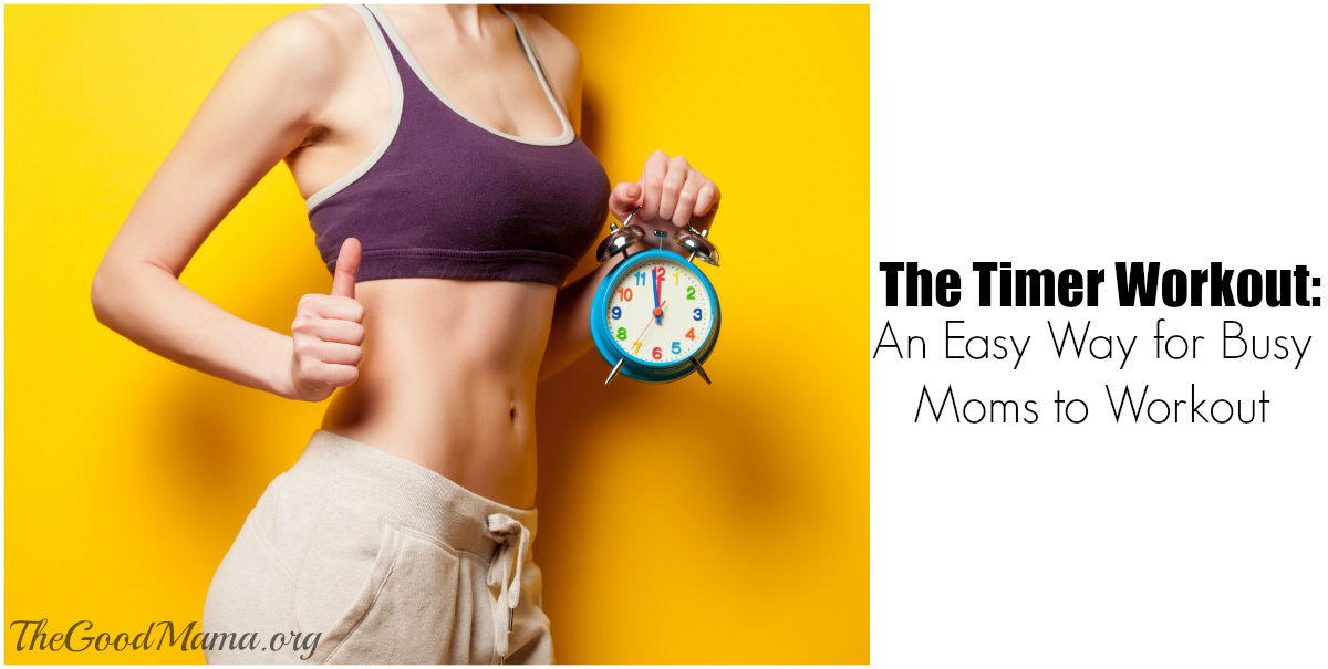 The Timer Workout: An Easy Way for Busy Moms to Workout - The Good Mama