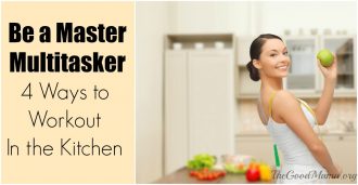 Be a Master Multitasker: 4 Ways to Workout In the Kitchen