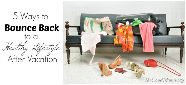 5 Ways to Bounce Back to a Healthy Lifestyle After Vacation - The Good Mama