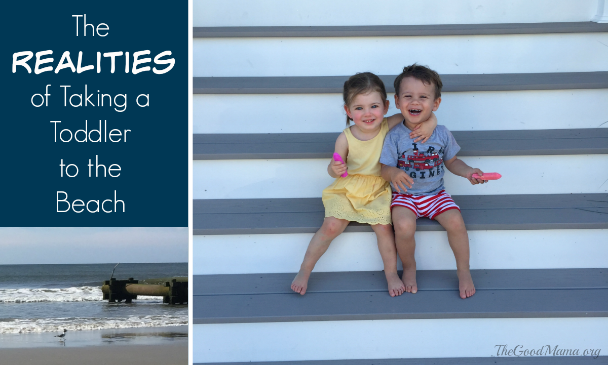 The Realities of Taking a Toddler to the Beach The Good Mama