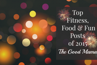 The Top Fitness, Food & Fun Posts of 2015- The Good Mama Blog