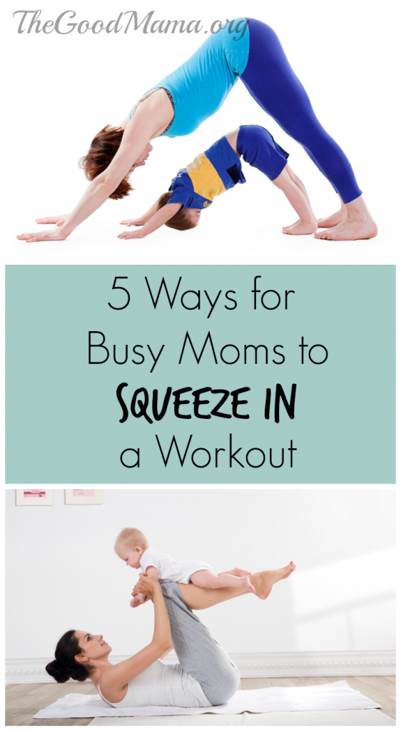 5 Ways for Busy Moms to Squeeze in a Workout - The Good Mama